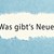 Was gibt´s Neues